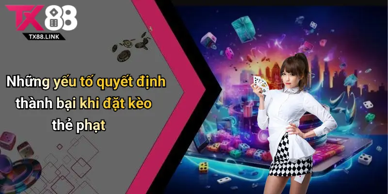 Những yếu tố quyết định thành bại khi đặt kèo thẻ phạt